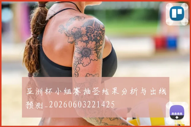亚洲杯小组赛抽签结果分析与出线预测_20260603221425