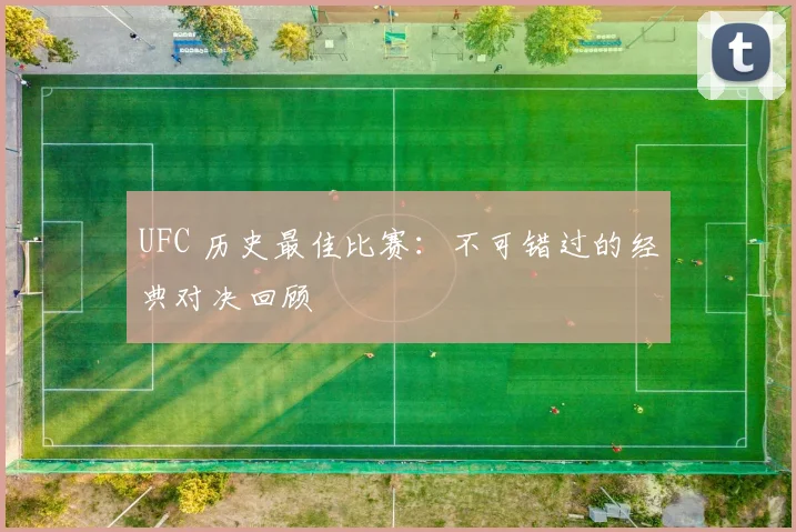UFC 历史最佳比赛:不可错过的经典对决回顾
