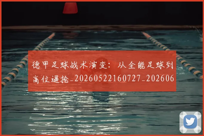 德甲足球战术演变:从全能足球到高位逼抢_20260522160727_20260609191711